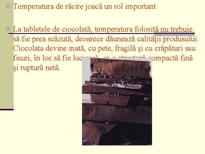 n Temperatura de răcire joacă un rol important n La tabletele de ciocolată, temperatura