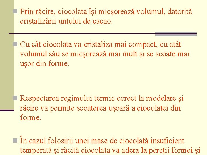n Prin răcire, ciocolata îşi micşorează volumul, datorită cristalizării untului de cacao. n Cu
