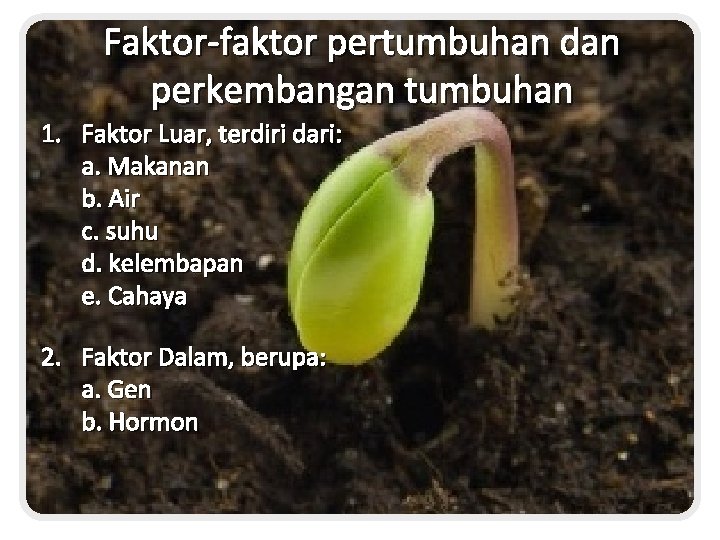 Faktor-faktor pertumbuhan dan perkembangan tumbuhan 1. Faktor Luar, terdiri dari: a. Makanan b. Air