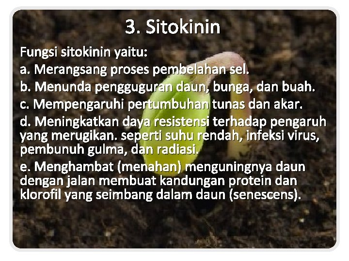 3. Sitokinin Fungsi sitokinin yaitu: a. Merangsang proses pembelahan sel. b. Menunda pengguguran daun,