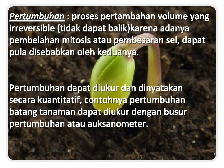 Pertumbuhan : proses pertambahan volume yang irreversible (tidak dapat balik)karena adanya pembelahan mitosis atau