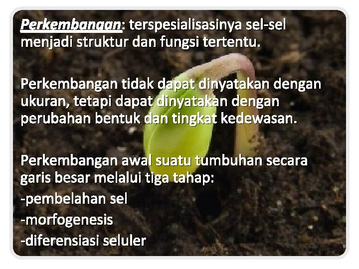 Perkembangan: terspesialisasinya sel-sel menjadi struktur dan fungsi tertentu. Perkembangan tidak dapat dinyatakan dengan ukuran,