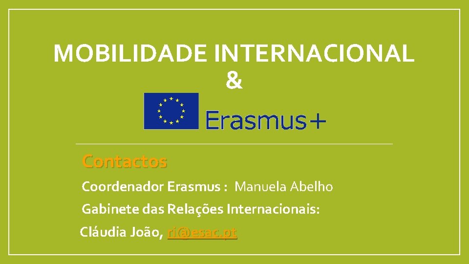MOBILIDADE INTERNACIONAL & Contactos Coordenador Erasmus : Manuela Abelho Gabinete das Relações Internacionais: Cláudia