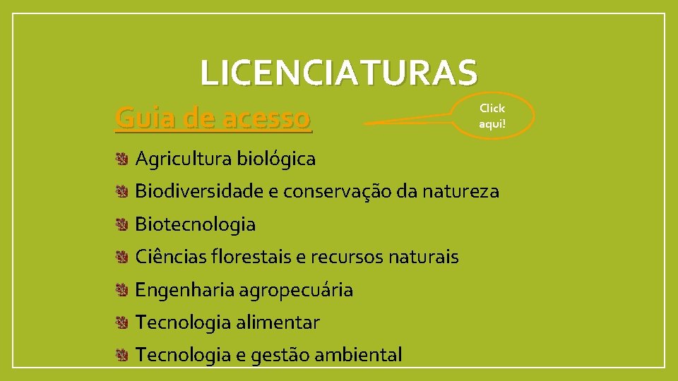 LICENCIATURAS Guia de acesso Click aqui! Agricultura biológica Biodiversidade e conservação da natureza Biotecnologia
