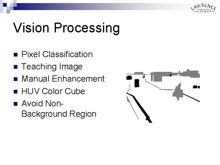 Vision Processing n n n Pixel Classification Teaching Image Manual Enhancement HUV Color Cube