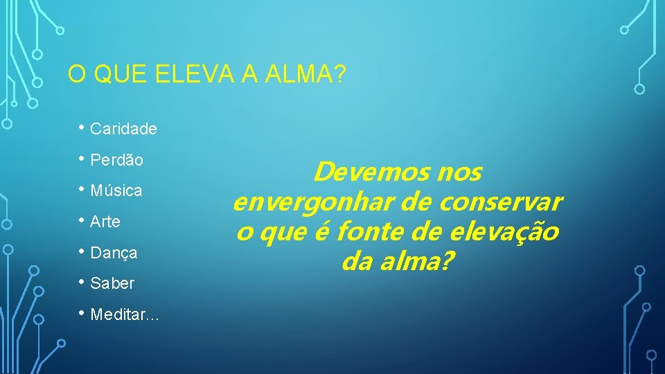 O QUE ELEVA A ALMA? • Caridade • Perdão • Música • Arte •