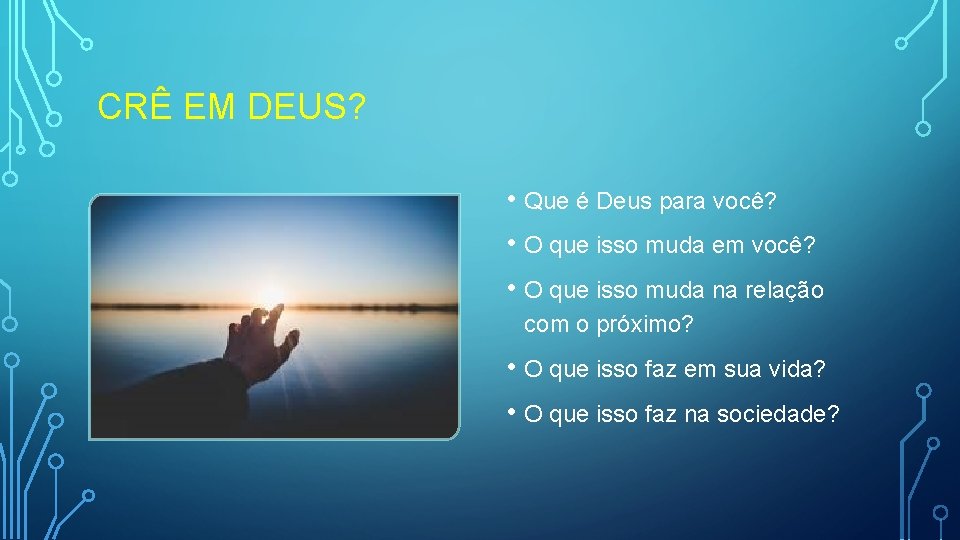 CRÊ EM DEUS? • Que é Deus para você? • O que isso muda