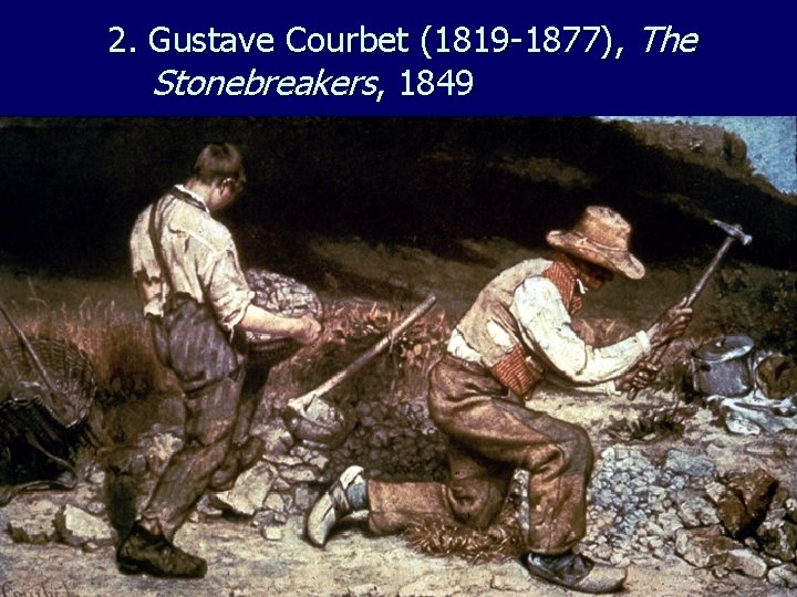 2. Gustave Courbet (1819 -1877), The Stonebreakers, 1849 