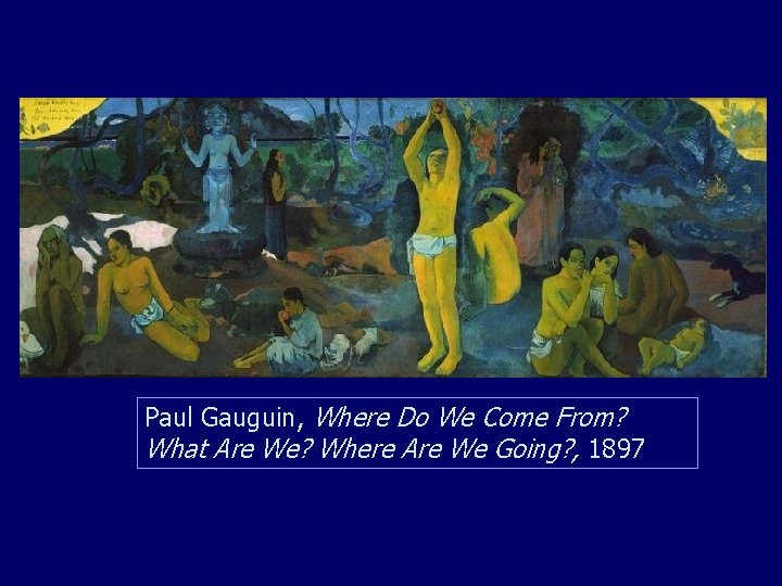 Paul Gauguin, Where Do We Come From? What Are We? Where Are We Going?
