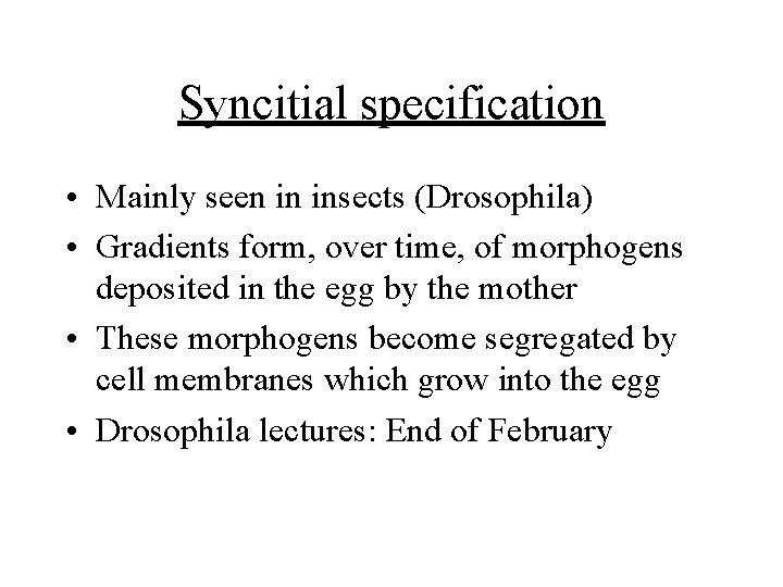 Syncitial specification • Mainly seen in insects (Drosophila) • Gradients form, over time, of