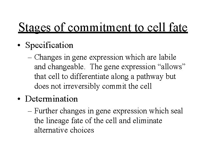 Stages of commitment to cell fate • Specification – Changes in gene expression which