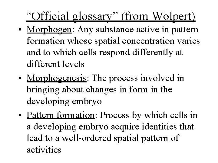 “Official glossary” (from Wolpert) • Morphogen: Any substance active in pattern formation whose spatial