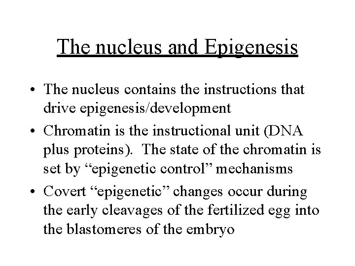 The nucleus and Epigenesis • The nucleus contains the instructions that drive epigenesis/development •
