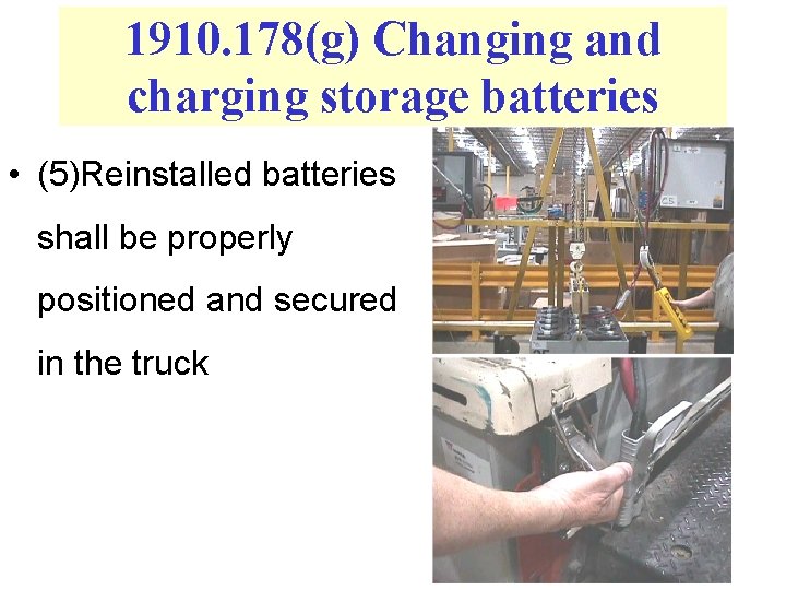 1910. 178(g) Changing and charging storage batteries • (5)Reinstalled batteries shall be properly positioned