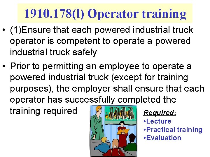 1910. 178(l) Operator training • (1)Ensure that each powered industrial truck operator is competent