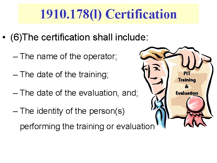 1910. 178(l) Certification • (6)The certification shall include: – The name of the operator;