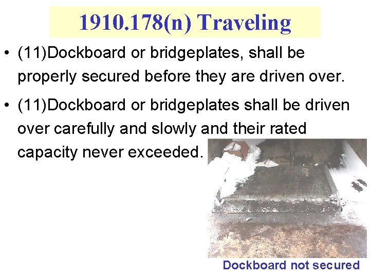 1910. 178(n) Traveling • (11)Dockboard or bridgeplates, shall be properly secured before they are