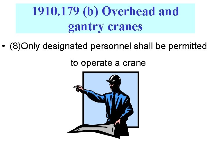 1910. 179 (b) Overhead and gantry cranes • (8)Only designated personnel shall be permitted