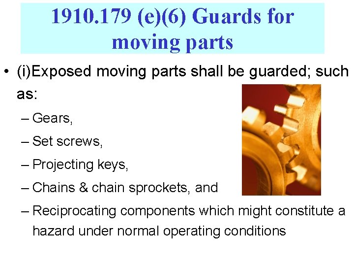 1910. 179 (e)(6) Guards for moving parts • (i)Exposed moving parts shall be guarded;