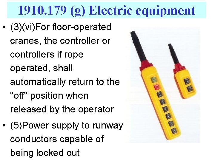 1910. 179 (g) Electric equipment • (3)(vi)For floor-operated cranes, the controller or controllers if