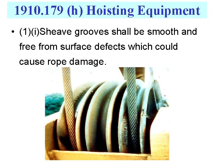 1910. 179 (h) Hoisting Equipment • (1)(i)Sheave grooves shall be smooth and free from