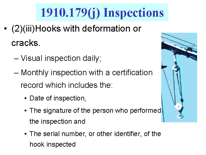 1910. 179(j) Inspections • (2)(iii)Hooks with deformation or cracks. – Visual inspection daily; –