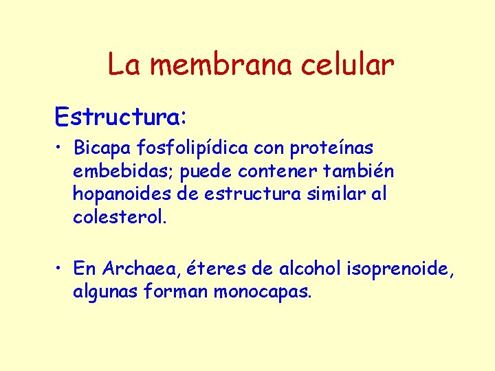 La membrana celular Estructura: • Bicapa fosfolipídica con proteínas embebidas; puede contener también hopanoides