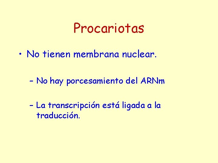 Procariotas • No tienen membrana nuclear. – No hay porcesamiento del ARNm – La