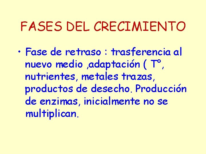 FASES DEL CRECIMIENTO • Fase de retraso : trasferencia al nuevo medio , adaptación