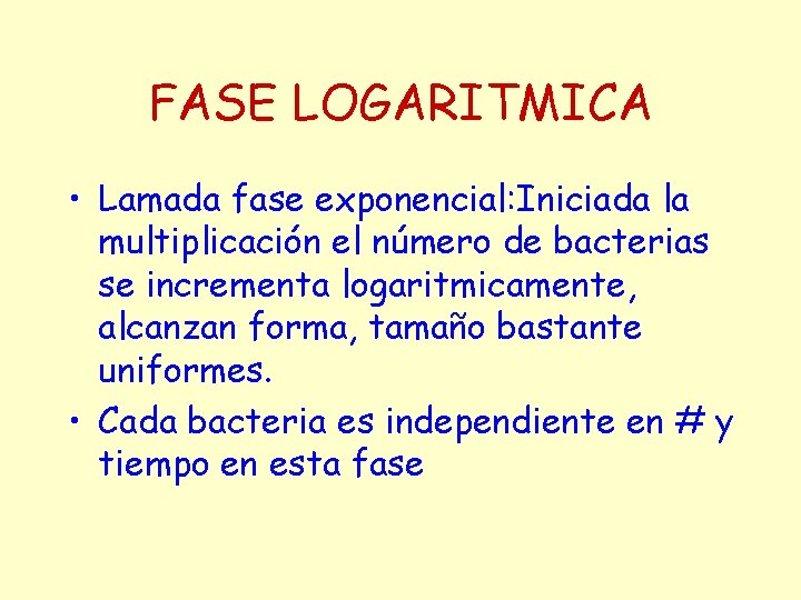 FASE LOGARITMICA • Lamada fase exponencial: Iniciada la multiplicación el número de bacterias se