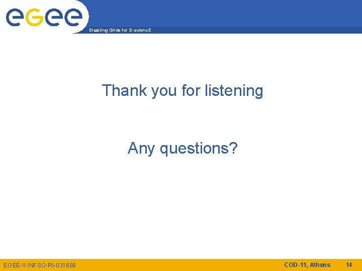 Enabling Grids for E-scienc. E Thank you for listening Any questions? EGEE-II INFSO-RI-031688 COD-11,