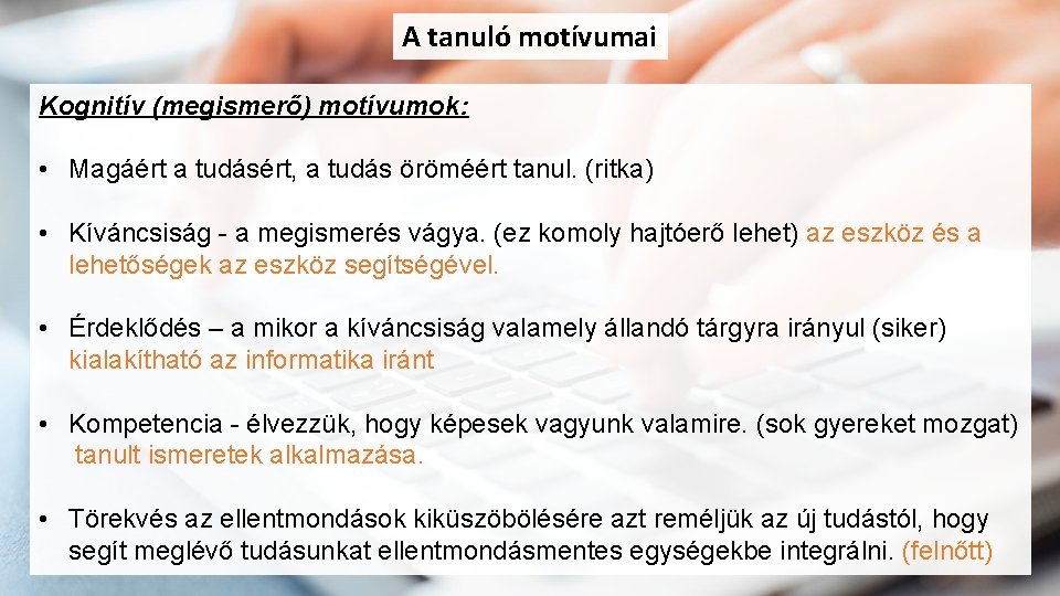 A tanuló motívumai Kognitív (megismerő) motívumok: • Magáért a tudásért, a tudás öröméért tanul.