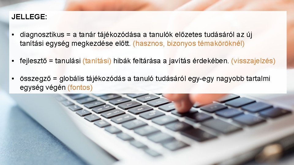 JELLEGE: • diagnosztikus = a tanár tájékozódása a tanulók előzetes tudásáról az új tanítási