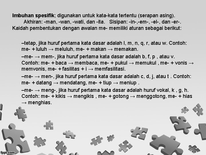Imbuhan spesifik; digunakan untuk kata-kata tertentu (serapan asing). Akhiran: -man, -wati, dan -ita. Sisipan: