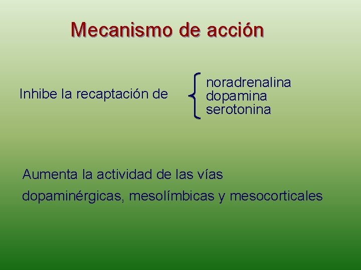 Mecanismo de acción Inhibe la recaptación de noradrenalina dopamina serotonina Aumenta la actividad de