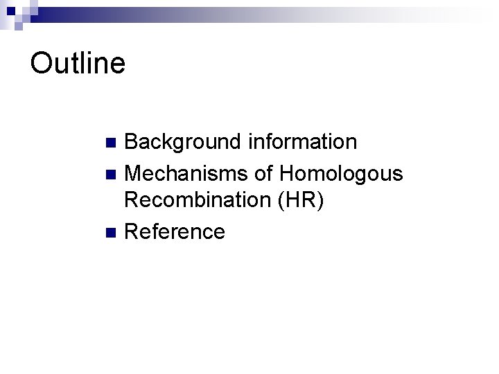 Outline Background information n Mechanisms of Homologous Recombination (HR) n Reference n 