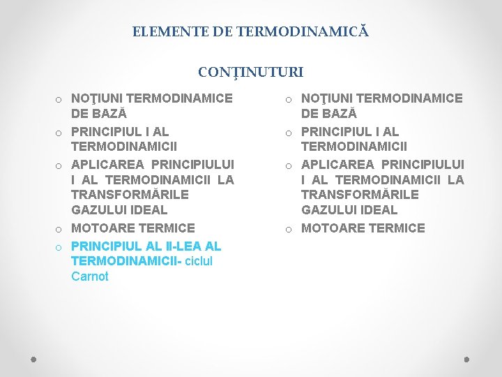 ELEMENTE DE TERMODINAMICĂ CONŢINUTURI o NOŢIUNI TERMODINAMICE DE BAZĂ o PRINCIPIUL I AL TERMODINAMICII