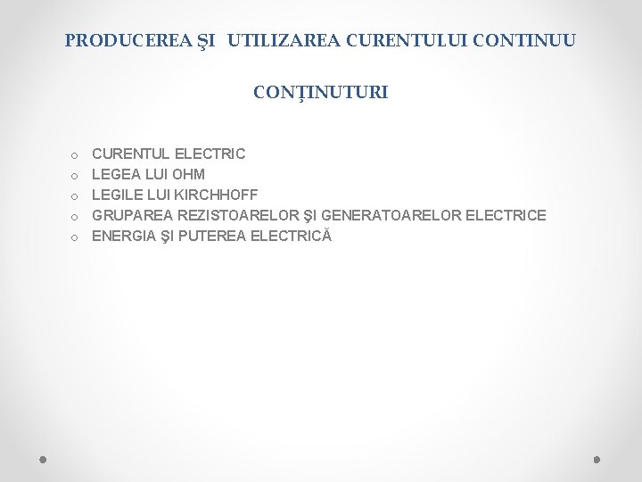 PRODUCEREA ŞI UTILIZAREA CURENTULUI CONTINUU CONŢINUTURI o o o CURENTUL ELECTRIC LEGEA LUI OHM