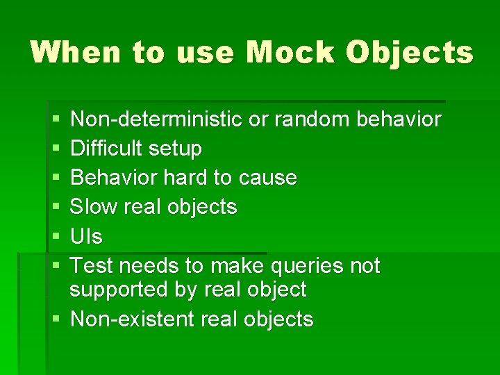 When to use Mock Objects § § § Non-deterministic or random behavior Difficult setup