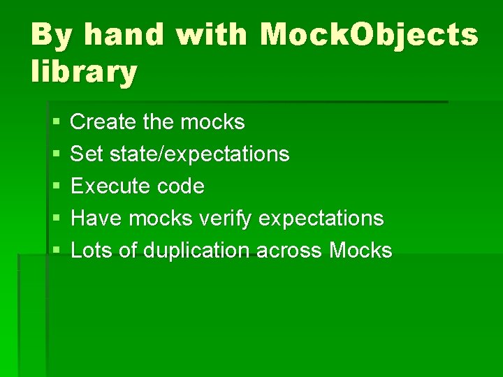 By hand with Mock. Objects library § § § Create the mocks Set state/expectations