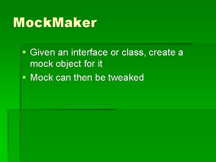 Mock. Maker § Given an interface or class, create a mock object for it