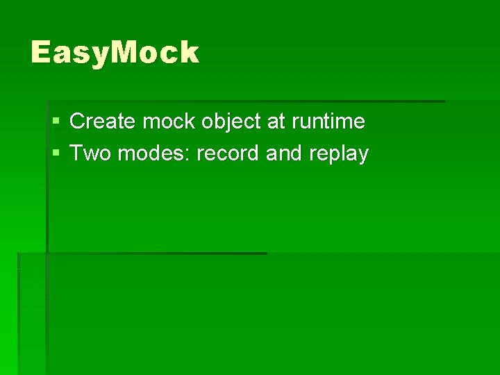 Easy. Mock § Create mock object at runtime § Two modes: record and replay