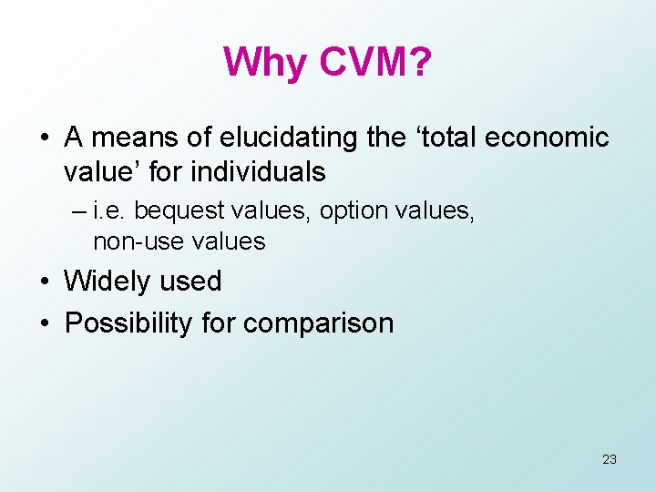 Why CVM? • A means of elucidating the ‘total economic value’ for individuals –