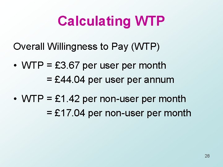 Calculating WTP Overall Willingness to Pay (WTP) • WTP = £ 3. 67 per