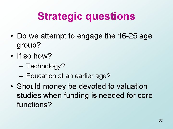 Strategic questions • Do we attempt to engage the 16 -25 age group? •