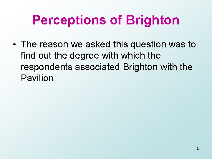 Perceptions of Brighton • The reason we asked this question was to find out