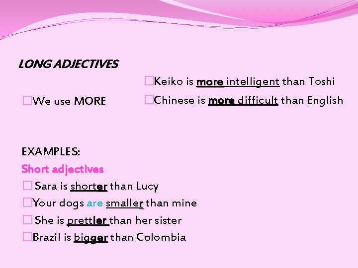 LONG ADJECTIVES �We use MORE �Keiko is more intelligent than Toshi �Chinese is more