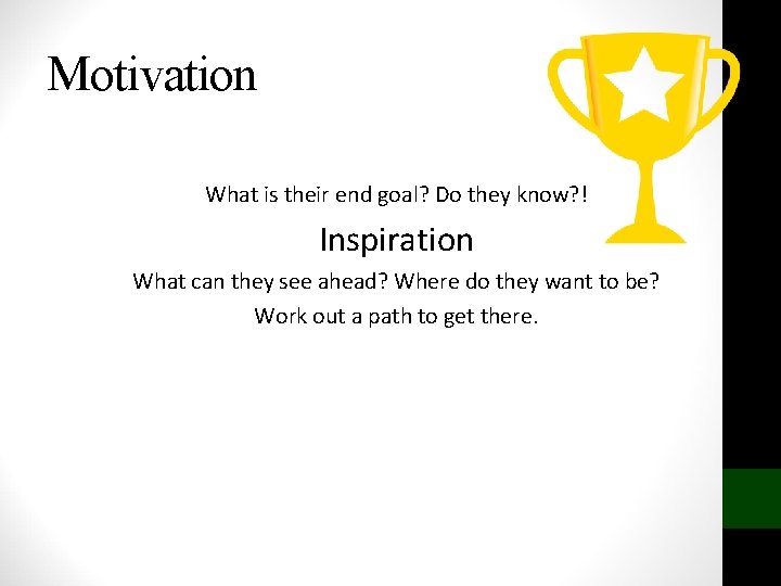 Motivation What is their end goal? Do they know? ! Inspiration What can they