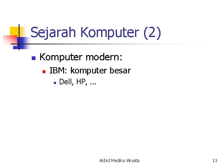 Sejarah Komputer (2) Komputer modern: IBM: komputer besar Dell, HP, . . . Akbid