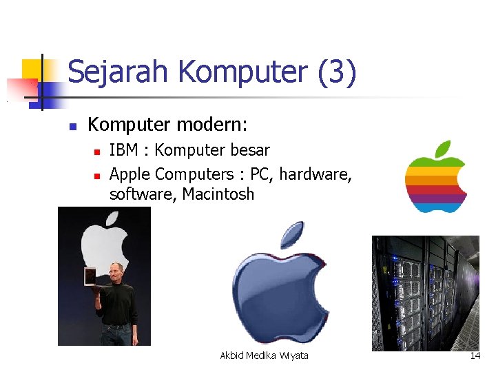 Sejarah Komputer (3) Komputer modern: IBM : Komputer besar Apple Computers : PC, hardware,